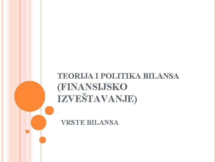 TEORIJA I POLITIKA BILANSA (FINANSIJSKO IZVEŠTAVANJE) VRSTE BILANSA 