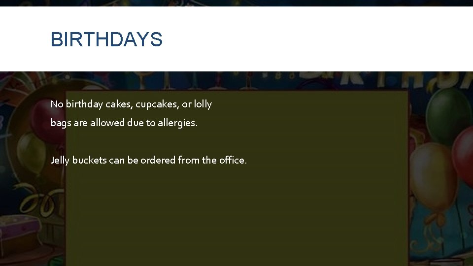 BIRTHDAYS No birthday cakes, cupcakes, or lolly bags are allowed due to allergies. Jelly