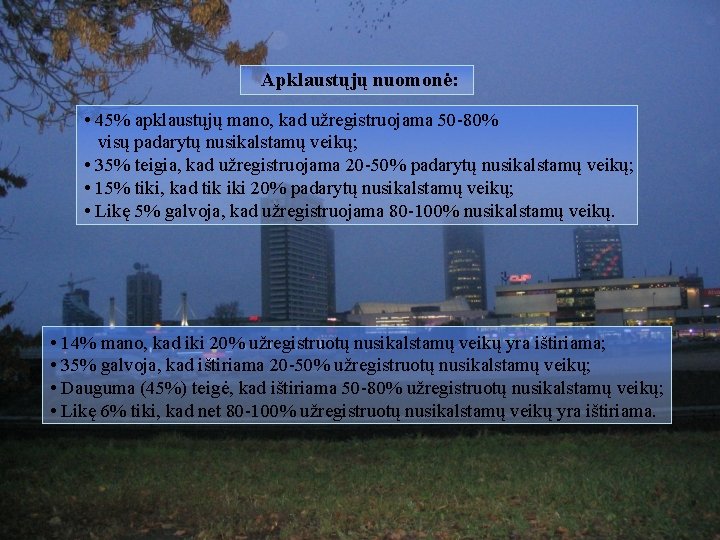 Apklaustųjų nuomonė: • 45% apklaustųjų mano, kad užregistruojama 50 -80% visų padarytų nusikalstamų veikų;