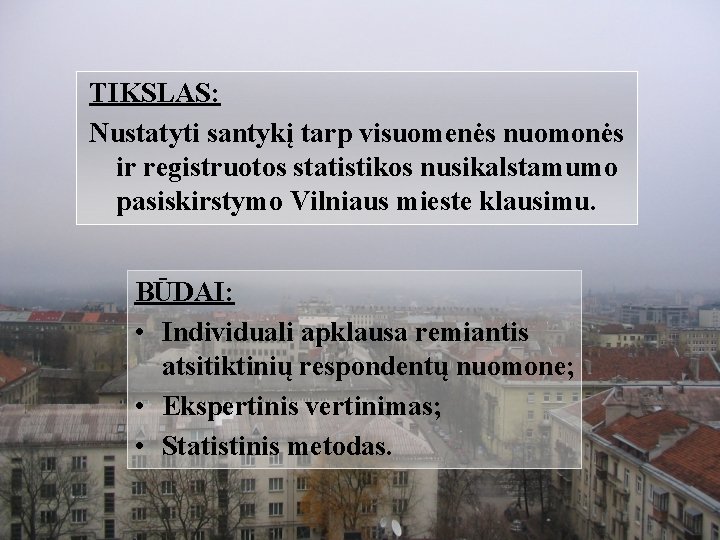 TIKSLAS: Nustatyti santykį tarp visuomenės nuomonės ir registruotos statistikos nusikalstamumo pasiskirstymo Vilniaus mieste klausimu.