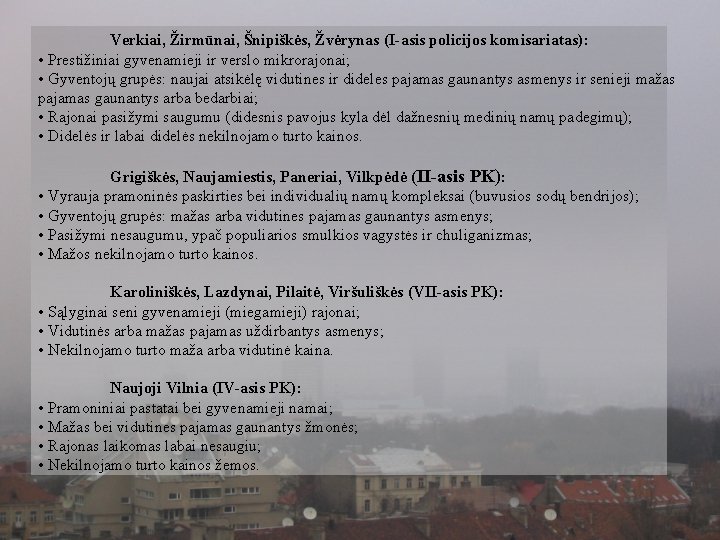 Verkiai, Žirmūnai, Šnipiškės, Žvėrynas (I-asis policijos komisariatas): • Prestižiniai gyvenamieji ir verslo mikrorajonai; •