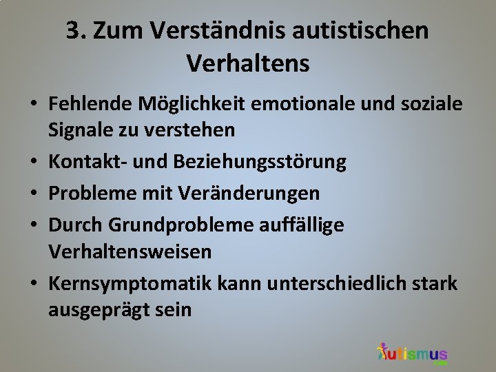 3. Zum Verständnis autistischen Verhaltens • Fehlende Möglichkeit emotionale und soziale Signale zu verstehen