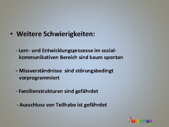  • Weitere Schwierigkeiten: - Lern- und Entwicklungsprozesse im sozial- kommunikativen Bereich sind kaum