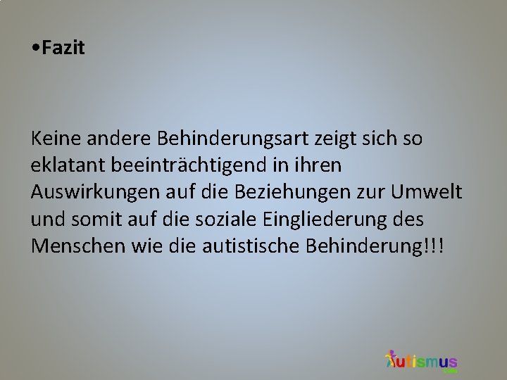  • Fazit Keine andere Behinderungsart zeigt sich so eklatant beeinträchtigend in ihren Auswirkungen