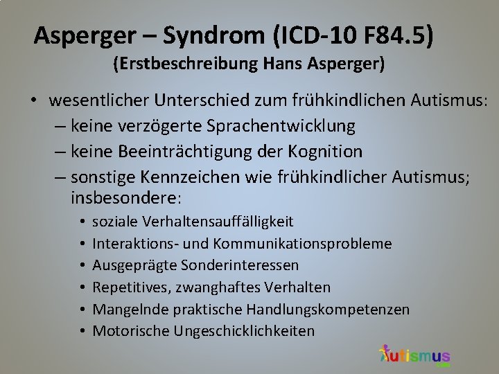 Asperger – Syndrom (ICD-10 F 84. 5) (Erstbeschreibung Hans Asperger) • wesentlicher Unterschied zum