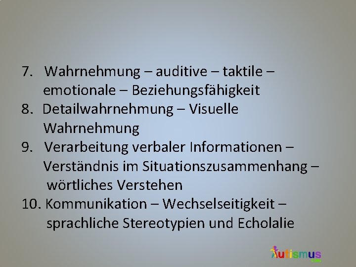 7. Wahrnehmung – auditive – taktile – emotionale – Beziehungsfähigkeit 8. Detailwahrnehmung – Visuelle