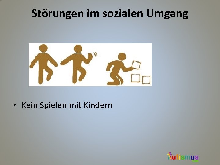 Störungen im sozialen Umgang • Kein Spielen mit Kindern 