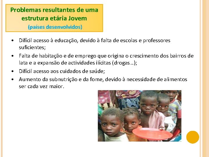 Problemas resultantes de uma estrutura etária Jovem (países desenvolvidos) • Difícil acesso à educação,