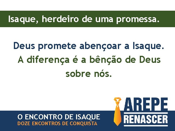 Isaque, herdeiro de uma promessa. Deus promete abençoar a Isaque. A diferença é a