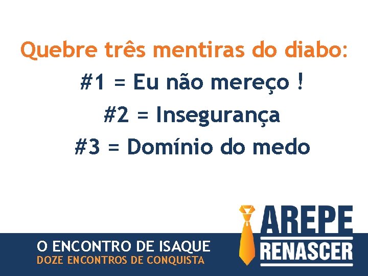 Quebre três mentiras do diabo: #1 = Eu não mereço ! #2 = Insegurança