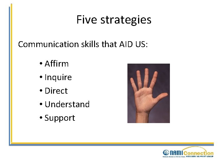 Five strategies Communication skills that AID US: • Affirm • Inquire • Direct •