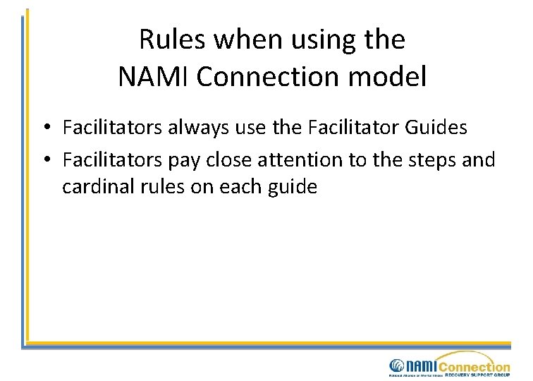 Rules when using the NAMI Connection model • Facilitators always use the Facilitator Guides