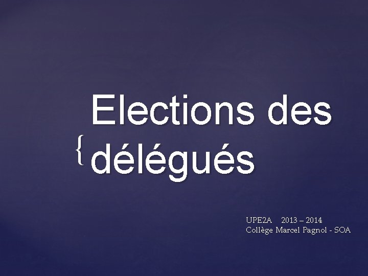 Elections des { délégués UPE 2 A 2013 – 2014 Collège Marcel Pagnol -