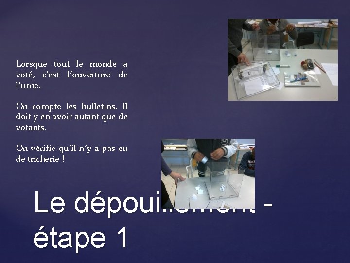 Lorsque tout le monde a voté, c’est l’ouverture de l’urne. On compte les bulletins.