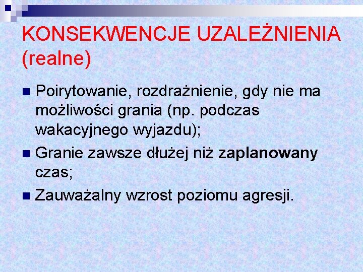 KONSEKWENCJE UZALEŻNIENIA (realne) Poirytowanie, rozdrażnienie, gdy nie ma możliwości grania (np. podczas wakacyjnego wyjazdu);