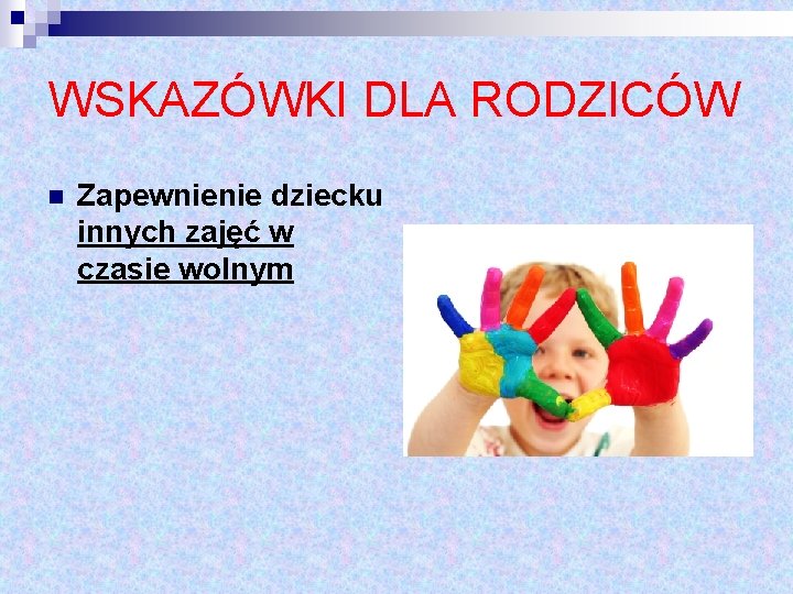 WSKAZÓWKI DLA RODZICÓW n Zapewnienie dziecku innych zajęć w czasie wolnym 