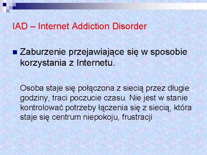 IAD – Internet Addiction Disorder n Zaburzenie przejawiające się w sposobie korzystania z Internetu.