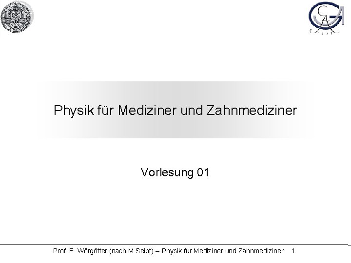 Physik für Mediziner und Zahnmediziner Vorlesung 01 Prof. F. Wörgötter (nach M. Seibt) --