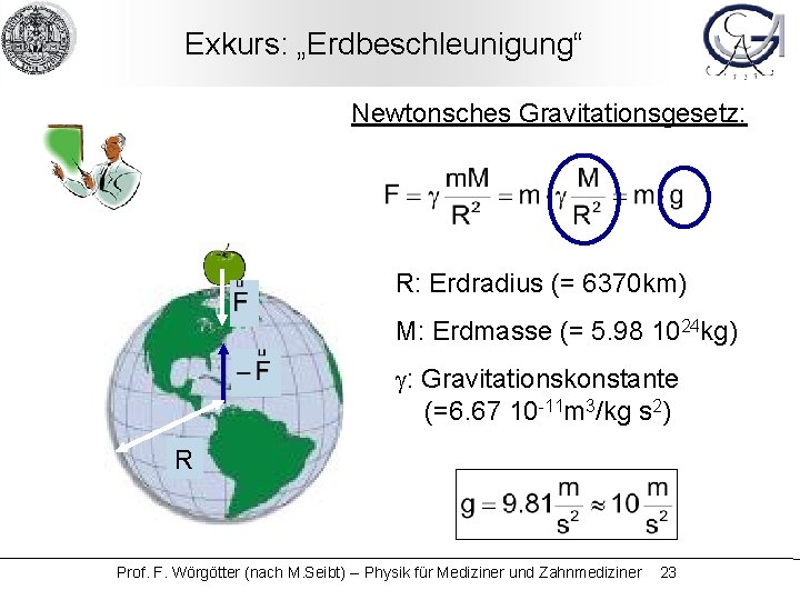Exkurs: „Erdbeschleunigung“ Newtonsches Gravitationsgesetz: R: Erdradius (= 6370 km) M: Erdmasse (= 5. 98