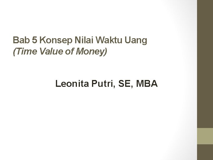 Bab 5 Konsep Nilai Waktu Uang (Time Value of Money) Leonita Putri, SE, MBA