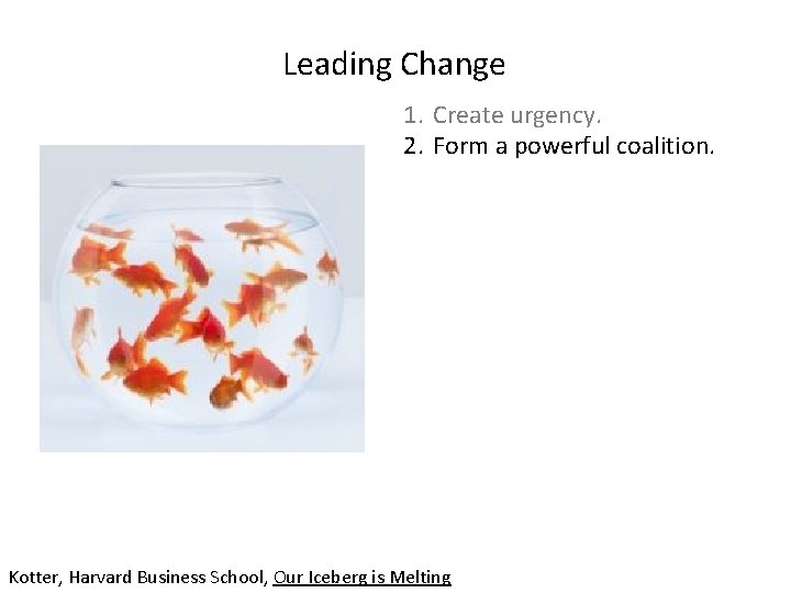 Leading Change 1. Create urgency. 2. Form a powerful coalition. Kotter, Harvard Business School,