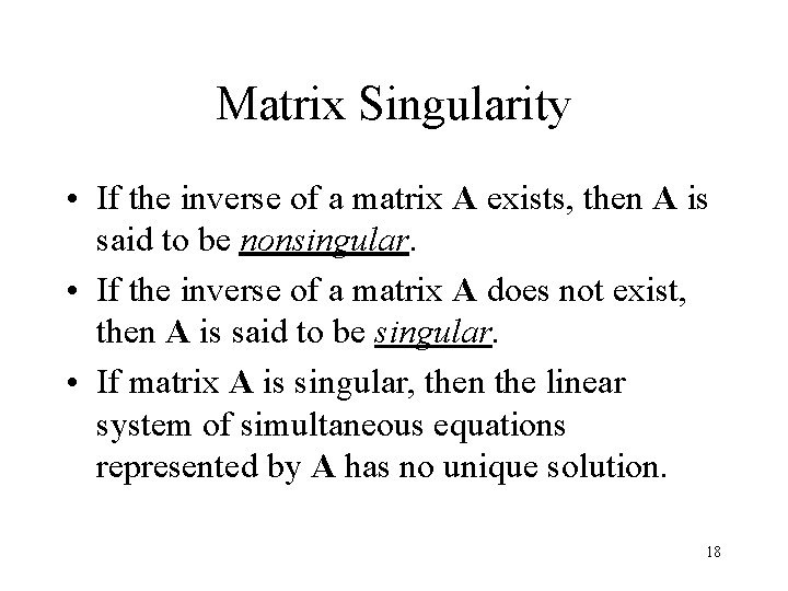 Matrix Singularity • If the inverse of a matrix A exists, then A is