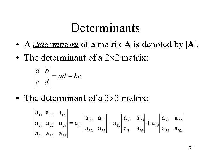 Determinants • A determinant of a matrix A is denoted by |A|. • The