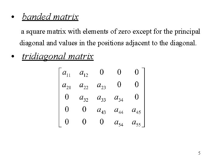  • banded matrix a square matrix with elements of zero except for the