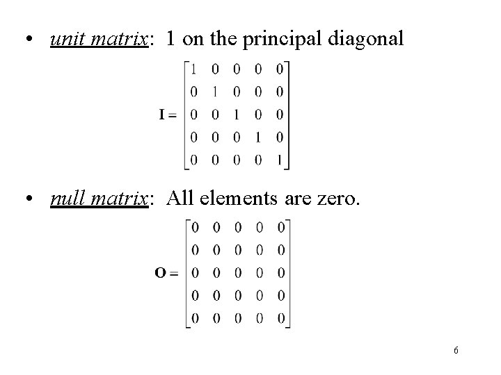  • unit matrix: 1 on the principal diagonal • null matrix: All elements