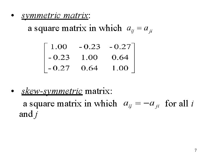  • symmetric matrix: a square matrix in which • skew-symmetric matrix: a square