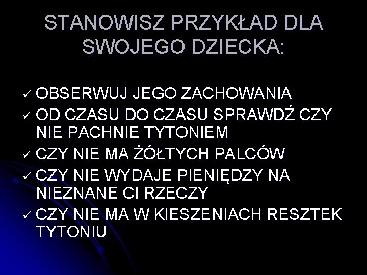 STANOWISZ PRZYKŁAD DLA SWOJEGO DZIECKA: ü OBSERWUJ JEGO ZACHOWANIA ü OD CZASU DO CZASU