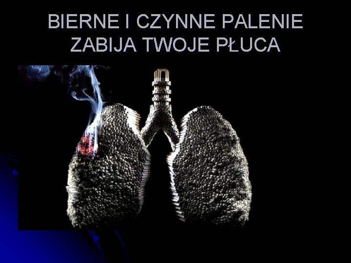 BIERNE I CZYNNE PALENIE ZABIJA TWOJE PŁUCA 