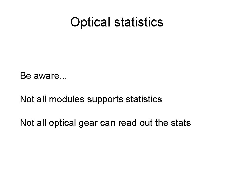 Optical statistics Be aware. . . Not all modules supports statistics Not all optical
