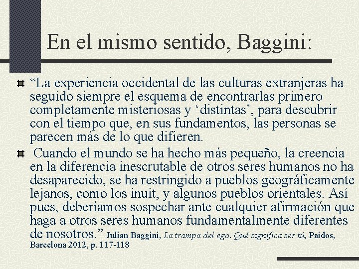 En el mismo sentido, Baggini: “La experiencia occidental de las culturas extranjeras ha seguido