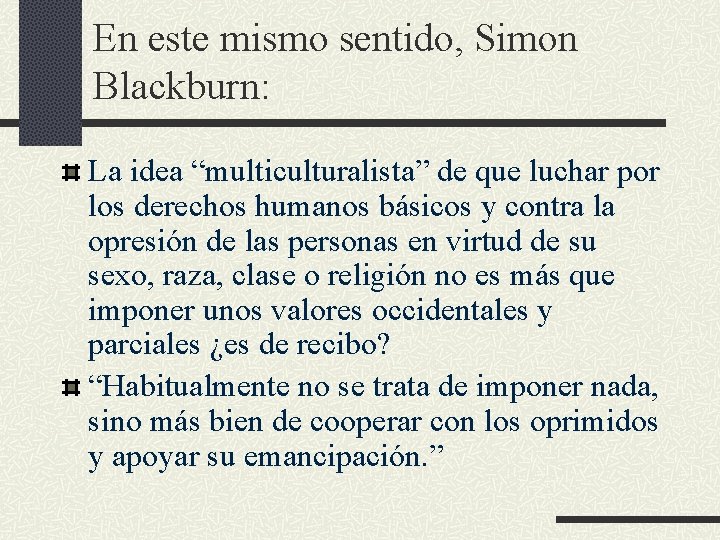 En este mismo sentido, Simon Blackburn: La idea “multiculturalista” de que luchar por los