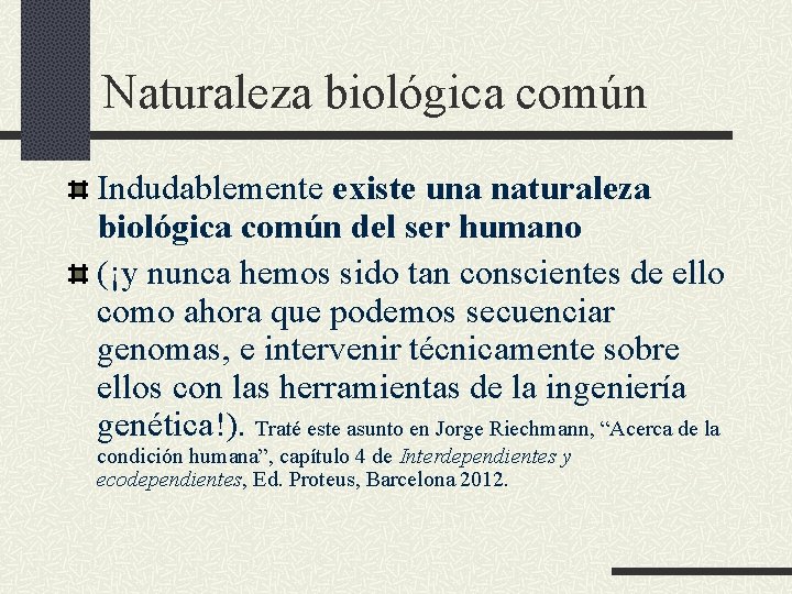 Naturaleza biológica común Indudablemente existe una naturaleza biológica común del ser humano (¡y nunca