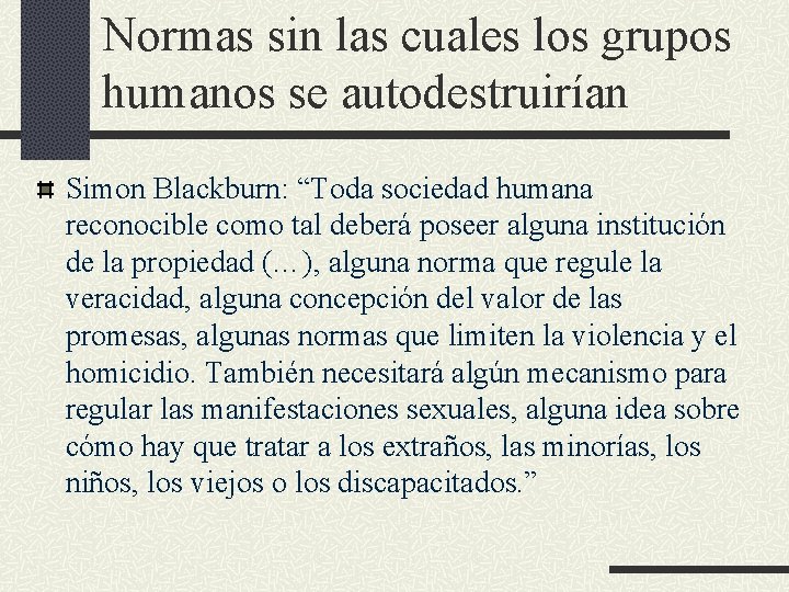 Normas sin las cuales los grupos humanos se autodestruirían Simon Blackburn: “Toda sociedad humana