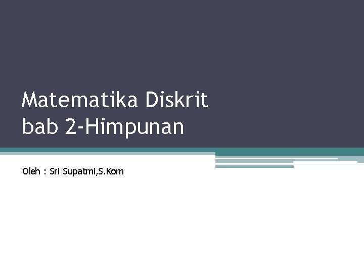 Matematika Diskrit bab 2 -Himpunan Oleh : Sri Supatmi, S. Kom Himpu nan 