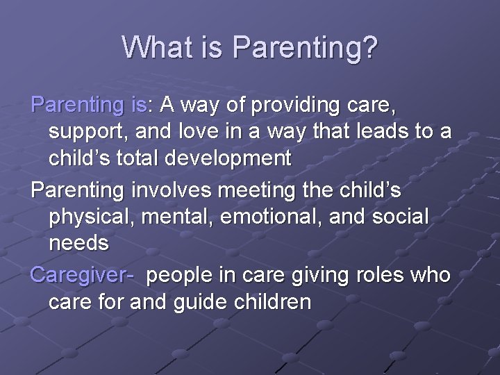 What is Parenting? Parenting is: A way of providing care, support, and love in