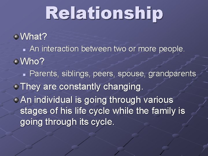 Relationship What? n An interaction between two or more people. Who? n Parents, siblings,