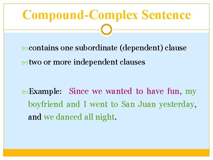 Compound-Complex Sentence contains one subordinate (dependent) clause two or more independent clauses Example: Since
