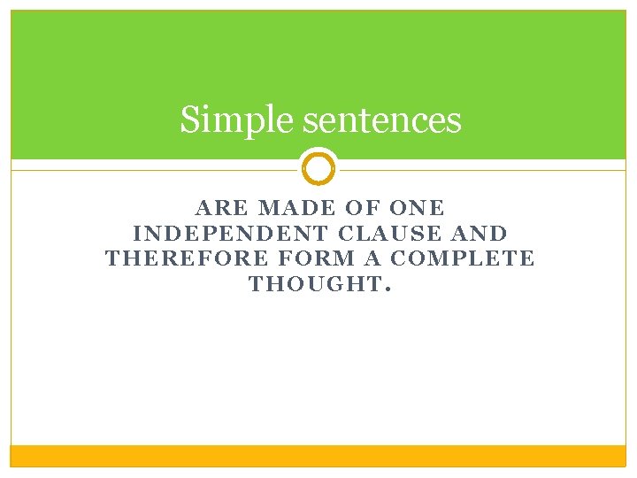 Simple sentences ARE MADE OF ONE INDEPENDENT CLAUSE AND THEREFORE FORM A COMPLETE THOUGHT.