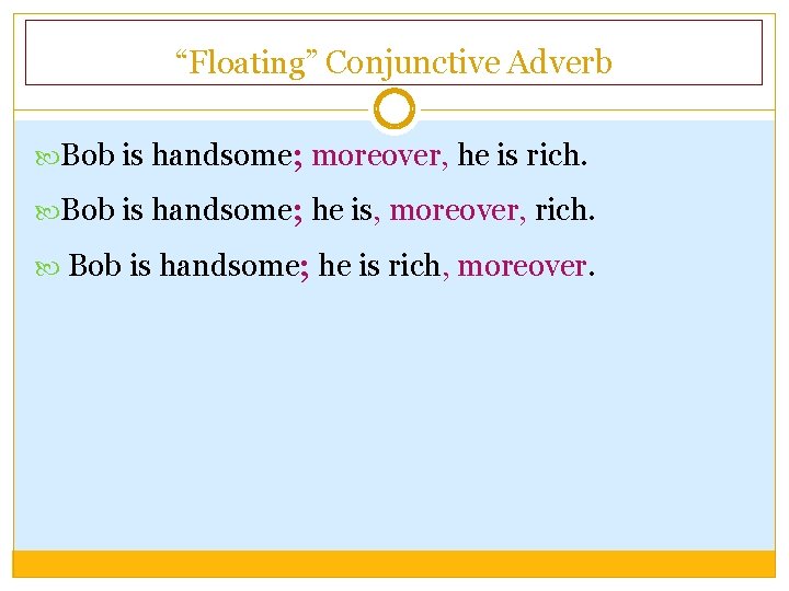 “Floating” Conjunctive Adverb Bob is handsome; moreover, he is rich. Bob is handsome; he