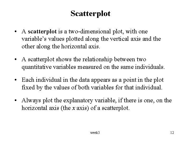 Scatterplot • A scatterplot is a two-dimensional plot, with one variable’s values plotted along