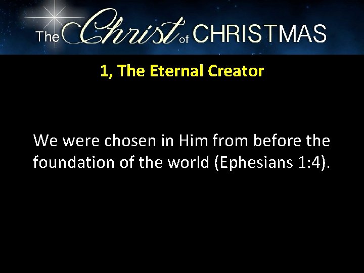 1, The Eternal Creator We were chosen in Him from before the foundation of