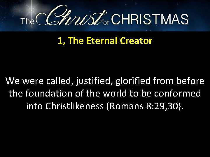 1, The Eternal Creator We were called, justified, glorified from before the foundation of