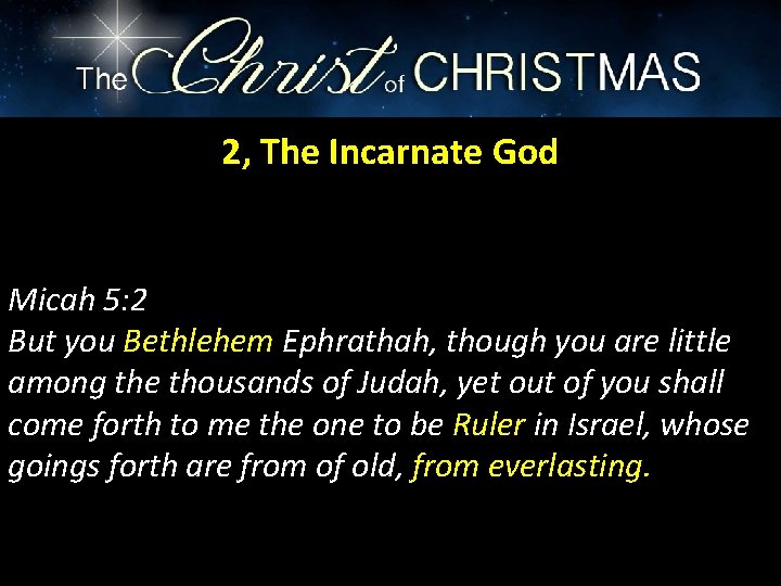 2, The Incarnate God Micah 5: 2 But you Bethlehem Ephrathah, though you are