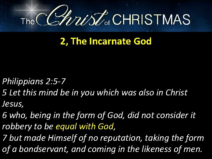 2, The Incarnate God Philippians 2: 5 -7 5 Let this mind be in