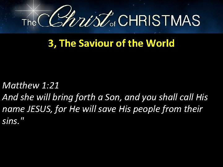 3, The Saviour of the World Matthew 1: 21 And she will bring forth