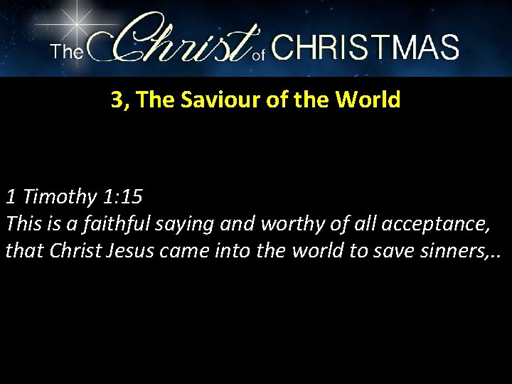3, The Saviour of the World 1 Timothy 1: 15 This is a faithful